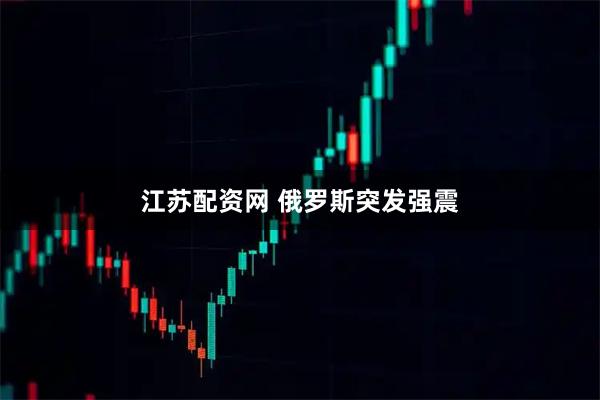 江苏配资网 俄罗斯突发强震